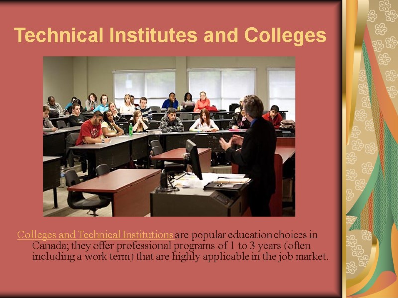 Technical Institutes and Colleges Colleges and Technical Institutions are popular education choices in Canada;